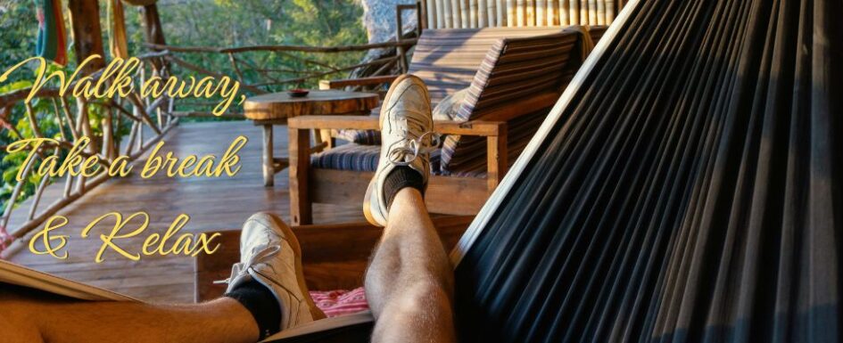 walk away, take a break and relax